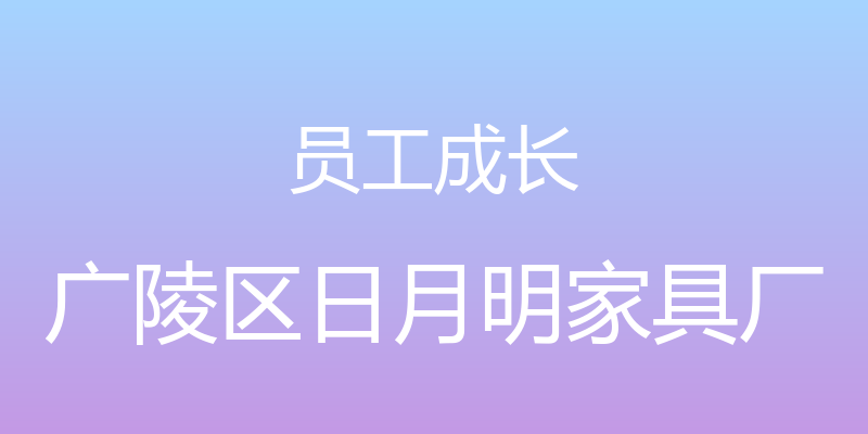 员工成长 - 广陵区日月明家具厂