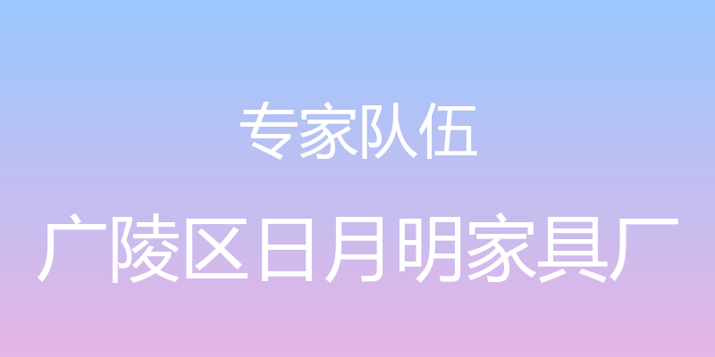 专家队伍 - 广陵区日月明家具厂